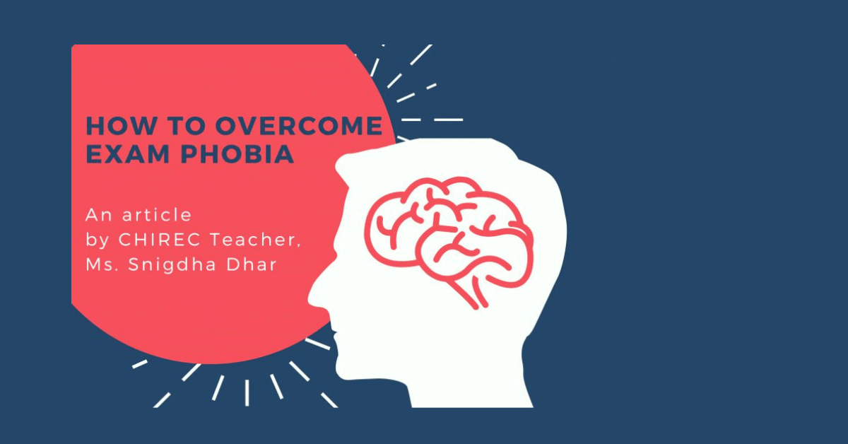 How to overcome exam phobia - article by Ms. Snigdha Dhar, CHIREC Teacher